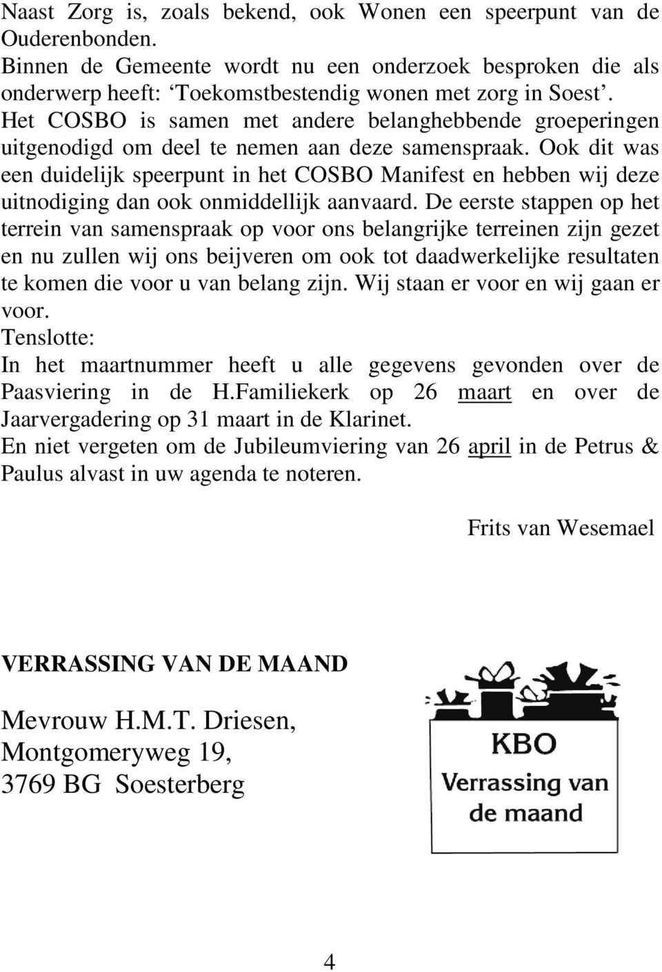 Ook dit was een duidelijk speerpunt in het COSBO Manifest en hebben wij deze uitnodiging dan ook onmiddellijk aanvaard.