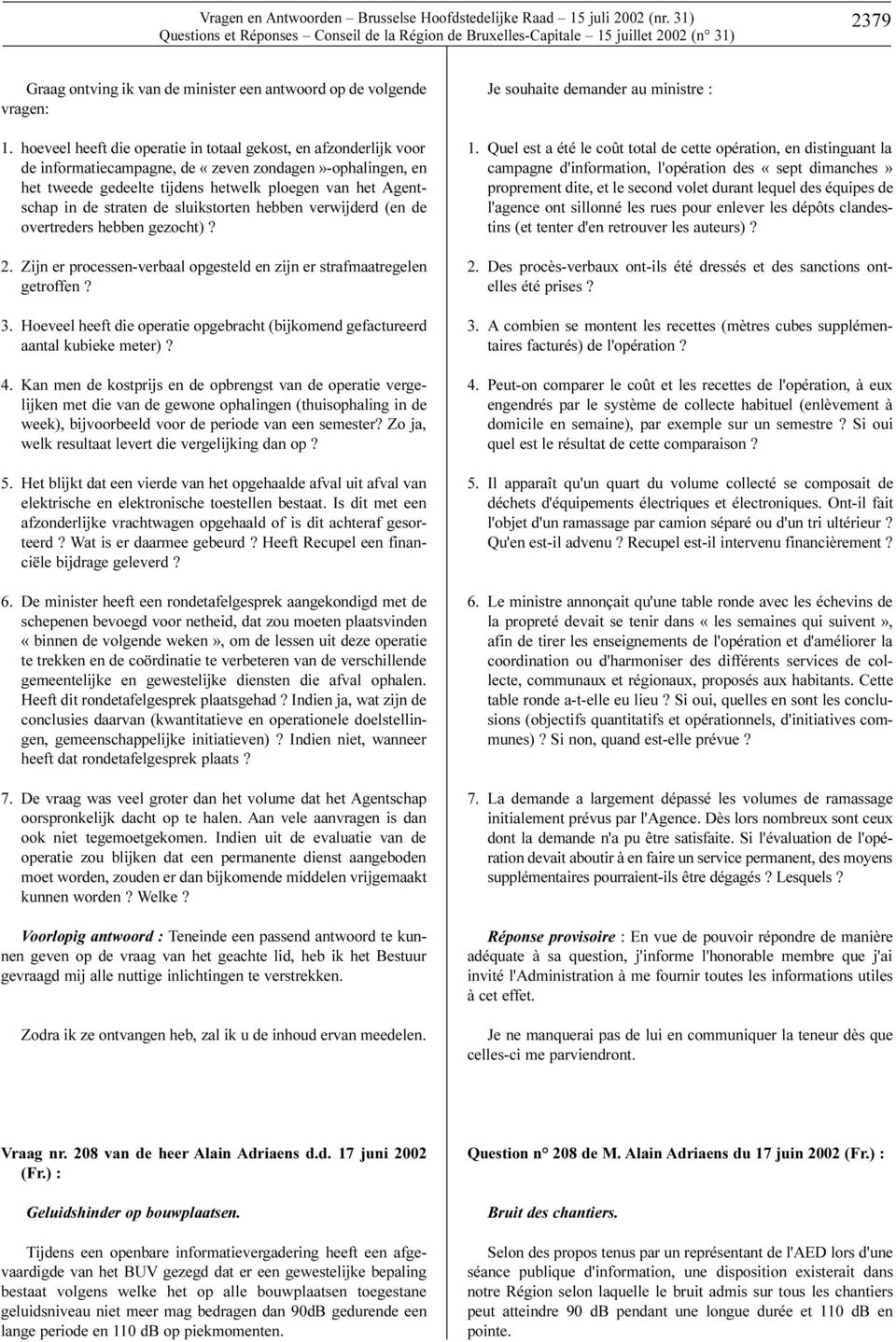 straten de sluikstorten hebben verwijderd (en de overtreders hebben gezocht)? 2. Zijn er processen-verbaal opgesteld en zijn er strafmaatregelen getroffen? 3.