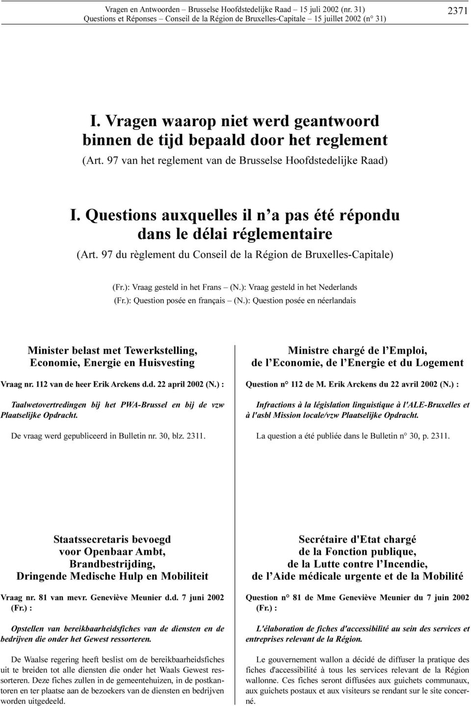 97 du règlement du Conseil de la Région de Bruxelles-Capitale) (Fr.): Vraag gesteld in het Frans (N.): Vraag gesteld in het Nederlands (Fr.): Question posée en français (N.