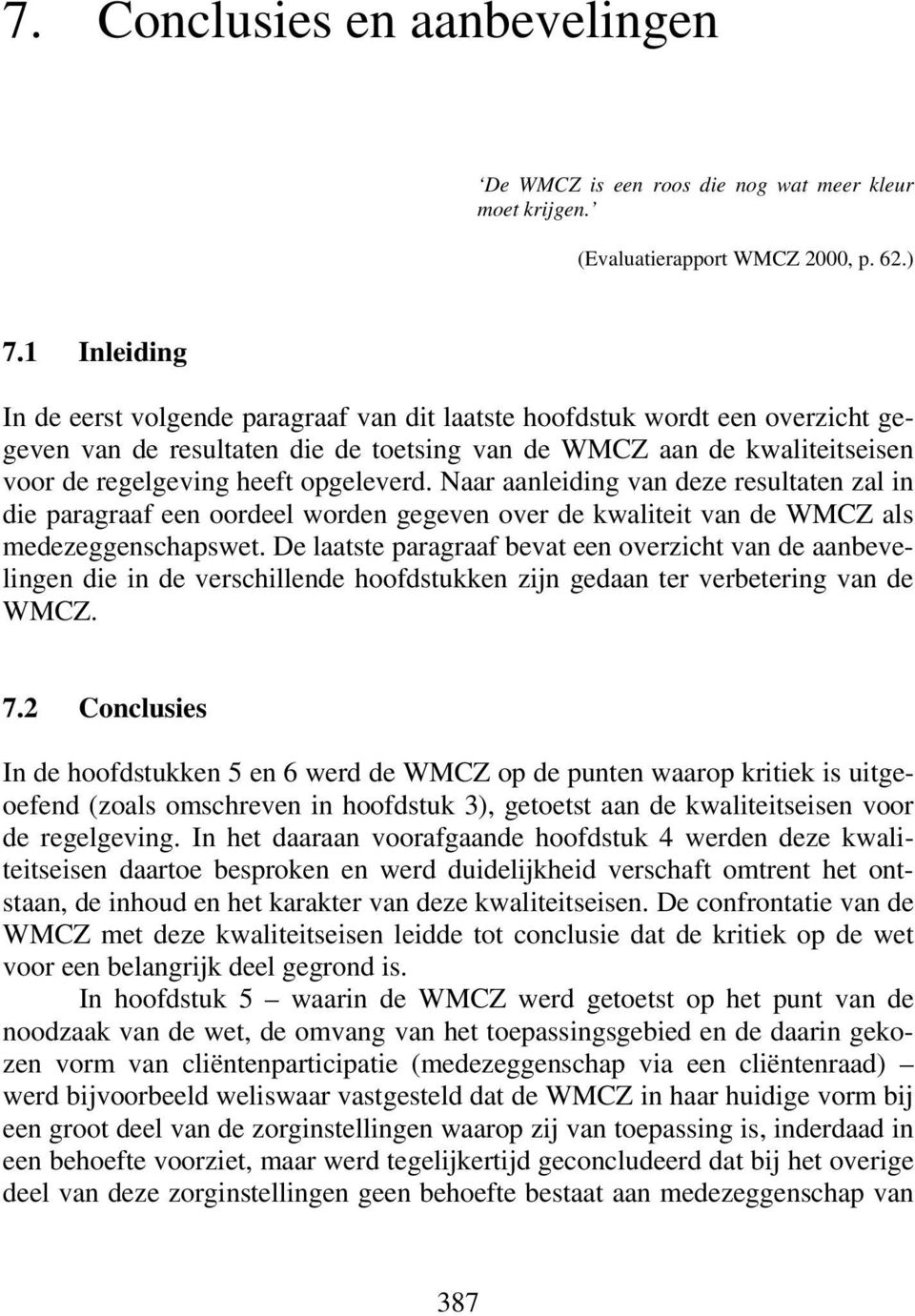 opgeleverd. Naar aanleiding van deze resultaten zal in die paragraaf een oordeel worden gegeven over de kwaliteit van de WMCZ als medezeggenschapswet.