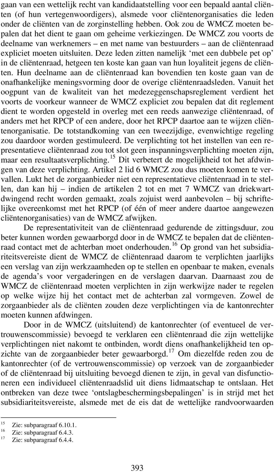 De WMCZ zou voorts de deelname van werknemers en met name van bestuurders aan de cliëntenraad expliciet moeten uitsluiten.