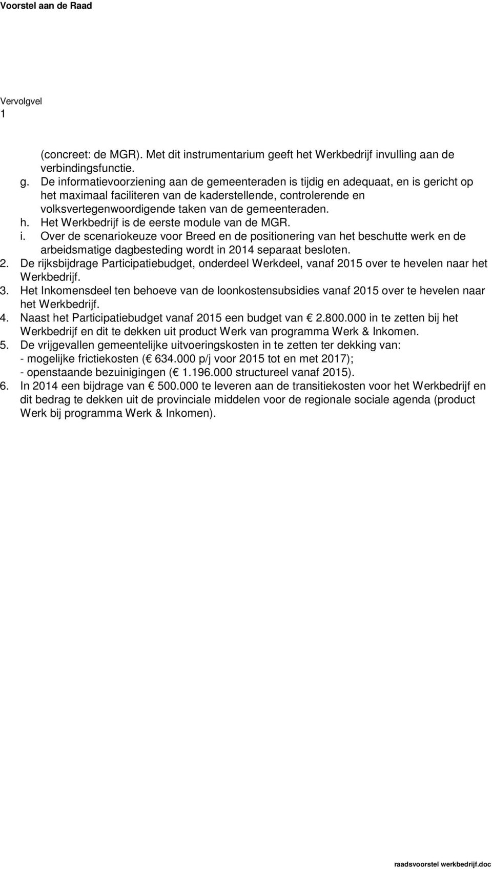 De informatievoorziening aan de gemeenteraden is tijdig en adequaat, en is gericht op het maximaal faciliteren van de kaderstellende, controlerende en volksvertegenwoordigende taken van de