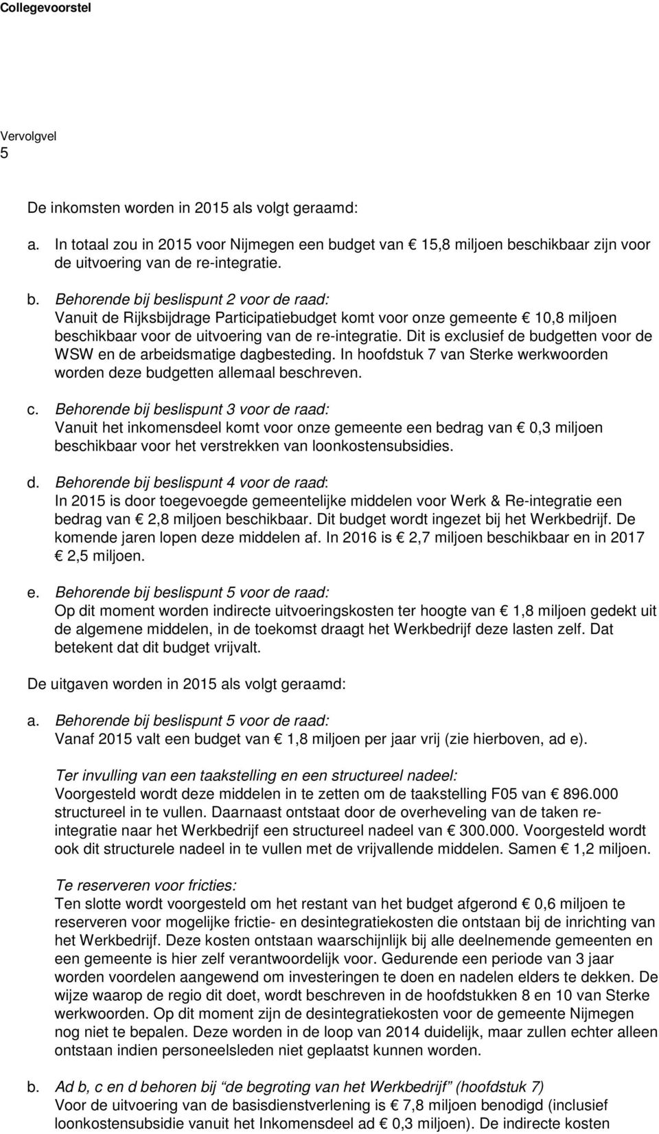 Dit is exclusief de budgetten voor de WSW en de arbeidsmatige dagbesteding. In hoofdstuk 7 van Sterke werkwoorden worden deze budgetten allemaal beschreven. c.