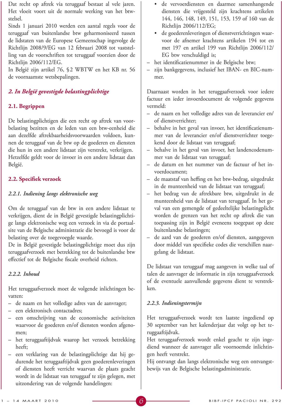 2008 tot vaststelling van de voorschriften tot teruggaaf voorzien door de Richtlijn 2006/112/EG. In België zijn artikel 76, 2 WBTW en het KB nr. 56 de voornaamste wetsbepalingen. 2. In België gevestigde belastingplichtige 2.