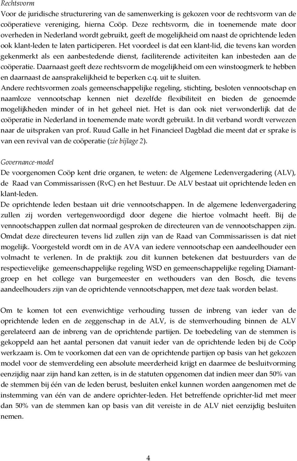 Het voordeel is dat een klant lid, die tevens kan worden gekenmerkt als een aanbestedende dienst, faciliterende activiteiten kan inbesteden aan de coöperatie.