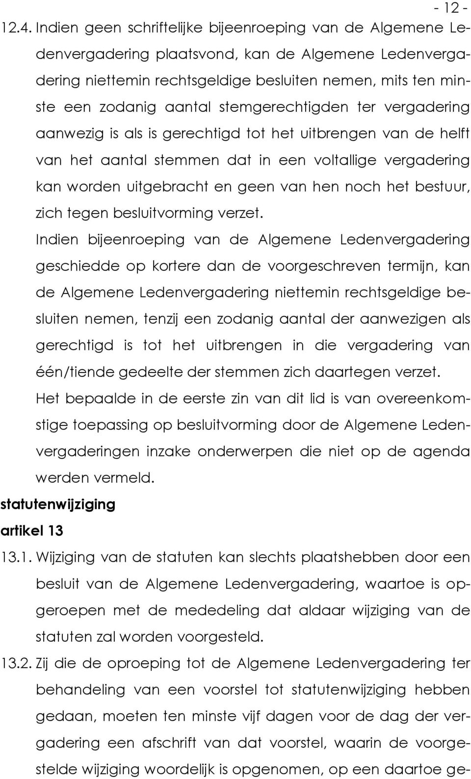 stemgerechtigden ter vergadering aanwezig is als is gerechtigd tot het uitbrengen van de helft van het aantal stemmen dat in een voltallige vergadering kan worden uitgebracht en geen van hen noch het