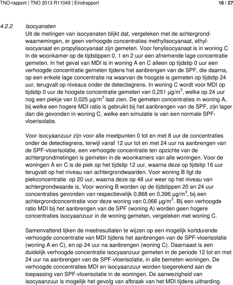 4.2.2 Isocyanaten Uit de metingen van isocyanaten blijkt dat, vergeleken met de achtergrondwaarnemingen, er geen verhoogde concentraties methylisocyanaat, ethylisocyanaat en propylisocyanaat zijn