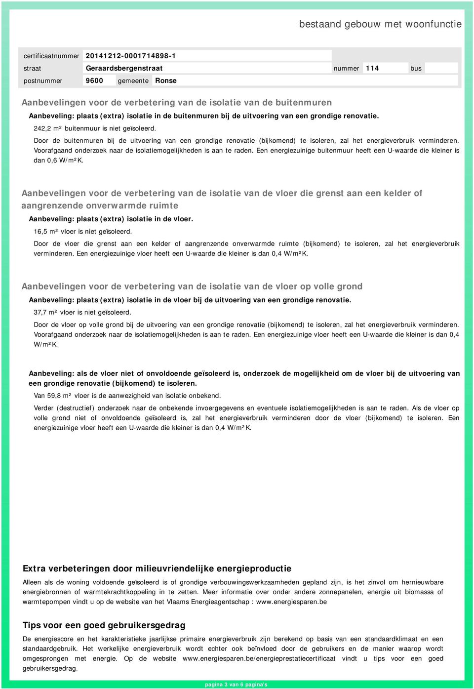 Voorafgaand onderzoek naar de isolatiemogelijkheden is aan te raden. Een energiezuinige buitenmuur heeft een U-waarde die kleiner is dan 0,6 W/m²K.