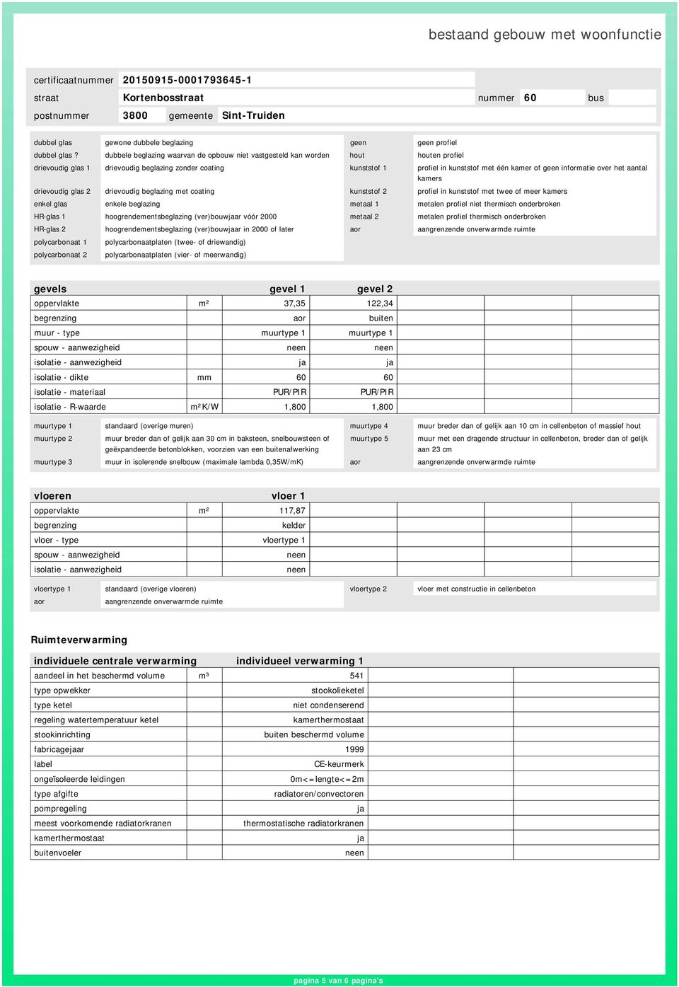 informatie over het aantal kamers drievoudig glas 2 drievoudig beglazing met coating kunststof 2 profiel in kunststof met twee of meer kamers enkel glas enkele beglazing metaal 1 metalen profiel niet