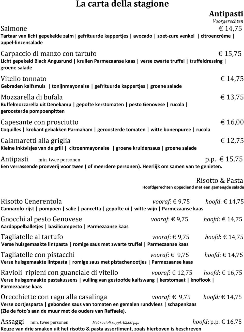 kappertjes groene salade Mozzarella di bufala 13,75 Buffelmozzarella uit Denekamp gepofte kerstomaten pesto Genovese rucola geroosterde pompoenpitten Capesante con prosciutto 16,00 Coquilles krokant