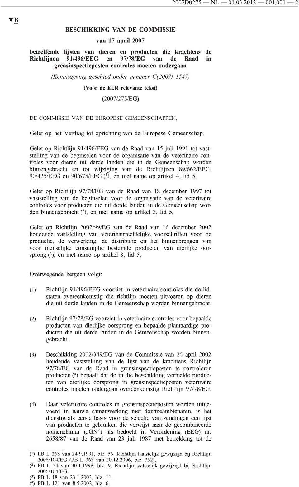 moeten ondergaan (Kennisgeving geschied onder nummer C(2007) 1547) (Voor de EER relevante tekst) (2007/275/EG) DE COMMISSIE VAN DE EUROPESE GEMEENSCHAPPEN, Gelet op het Verdrag tot oprichting van de