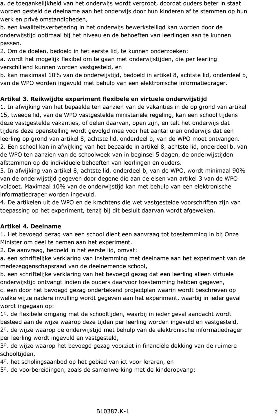 Om de doelen, bedoeld in het eerste lid, te kunnen onderzoeken: a. wordt het mogelijk flexibel om te gaan met onderwijstijden, die per leerling verschillend kunnen worden vastgesteld, en b.