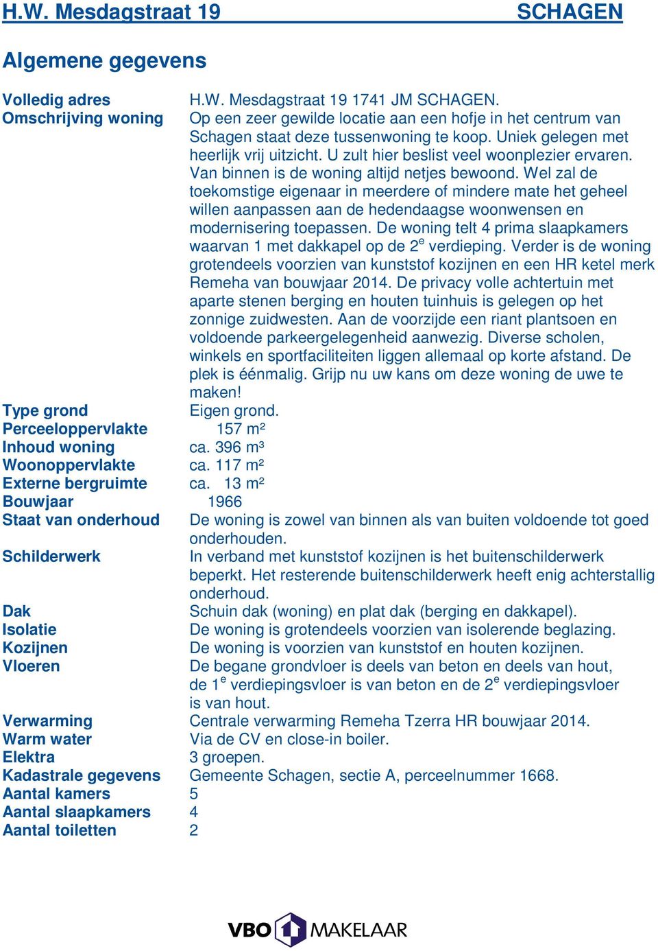 Uniek gelegen met heerlijk vrij uitzicht. U zult hier beslist veel woonplezier ervaren. Van binnen is de woning altijd netjes bewoond.