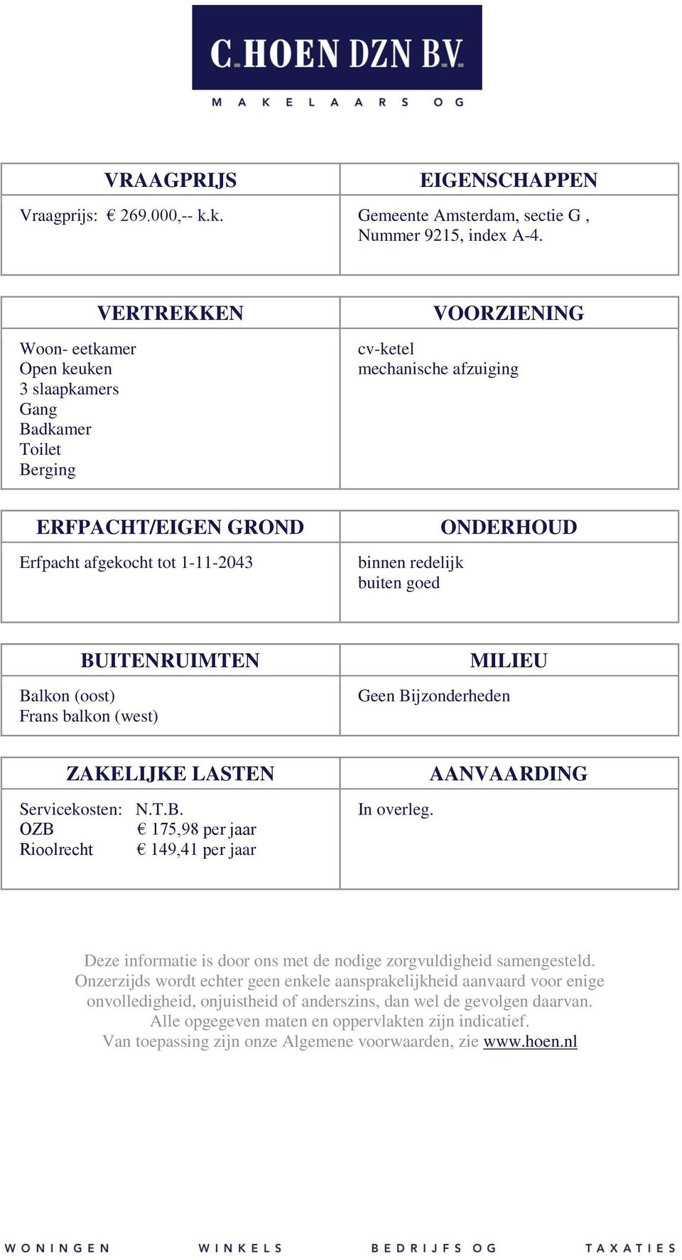 buiten goed ONDERHOUD BUITENRUIMTEN Balkon (oost) Frans balkon (west) MILIEU Geen Bijzonderheden ZAKELIJKE LASTEN Servicekosten: N.T.B. OZB 175,98 per jaar Rioolrecht 149,41 per jaar In overleg.