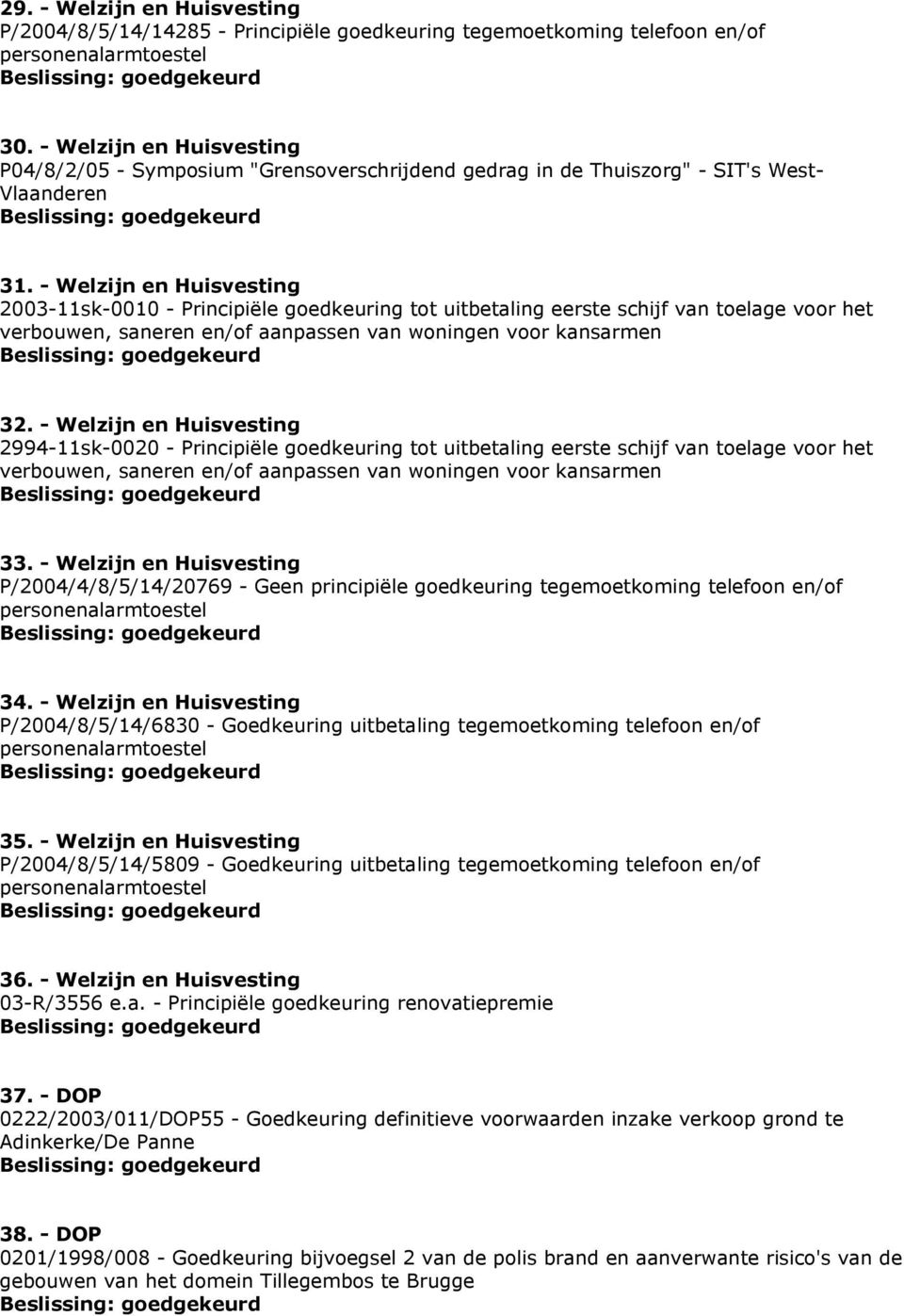 - Welzijn en Huisvesting 2003-11sk-0010 - Principiële goedkeuring tot uitbetaling eerste schijf van toelage voor het verbouwen, saneren en/of aanpassen van woningen voor kansarmen 32.