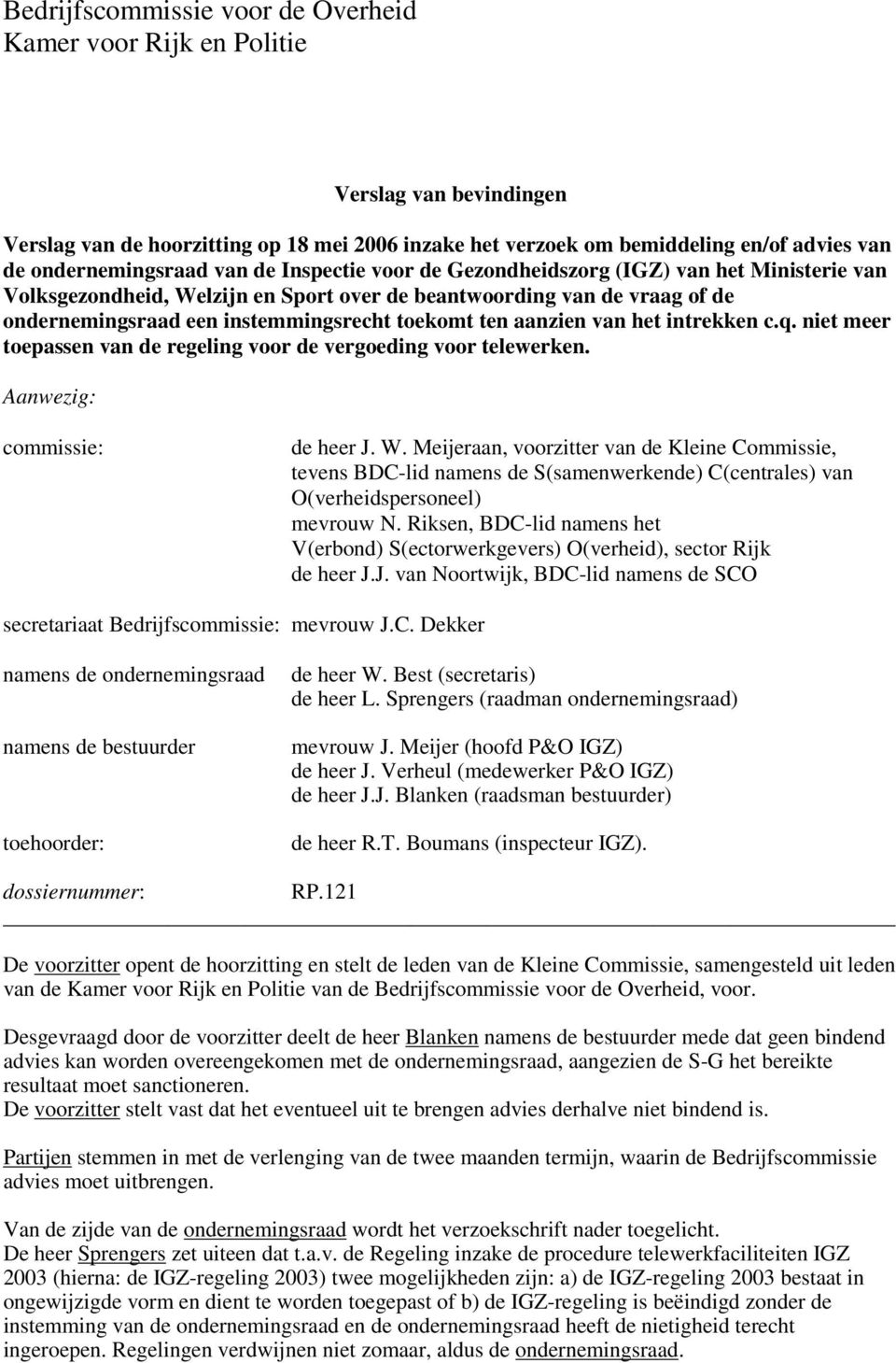 aanzien van het intrekken c.q. niet meer toepassen van de regeling voor de vergoeding voor telewerken. Aanwezig: commissie: de heer J. W.