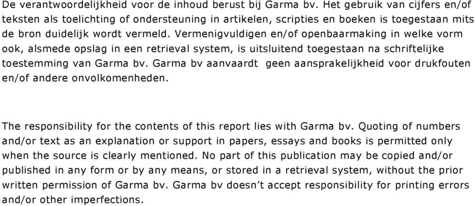 Vermenigvuldigen en/of openbaarmaking in welke vorm ook, alsmede opslag in een retrieval system, is uitsluitend toegestaan na schriftelijke toestemming van Garma bv.