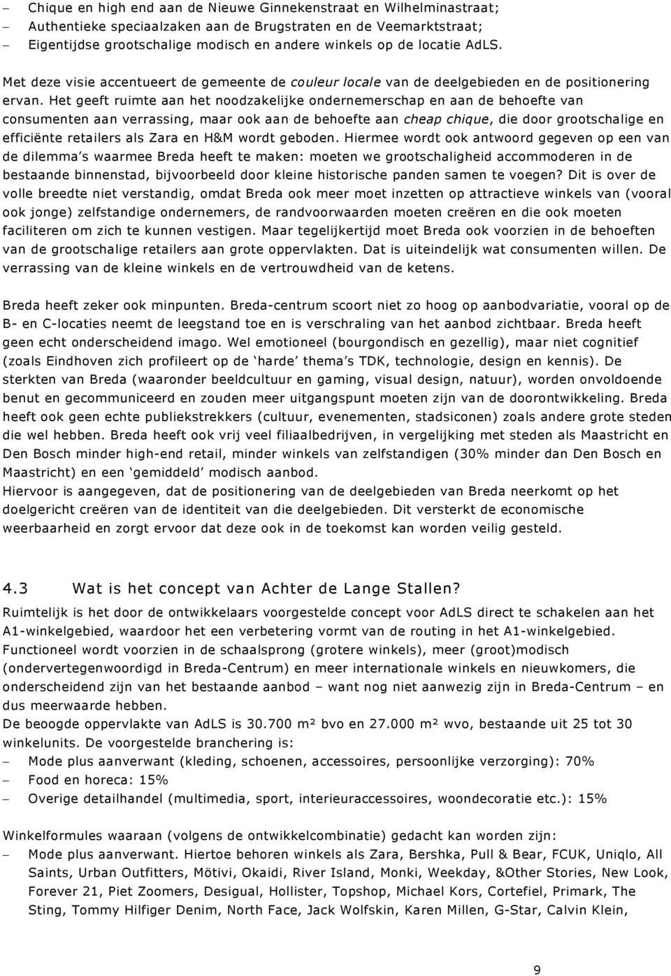 Het geeft ruimte aan het noodzakelijke ondernemerschap en aan de behoefte van consumenten aan verrassing, maar ook aan de behoefte aan cheap chique, die door grootschalige en efficiënte retailers als