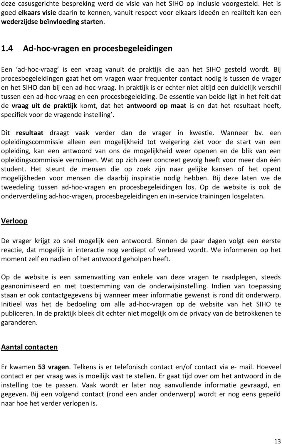 .4 Ad-hoc-vragen en procesbegeleidingen Een ad-hoc-vraag is een vraag vanuit de praktijk die aan het SIHO gesteld wordt.