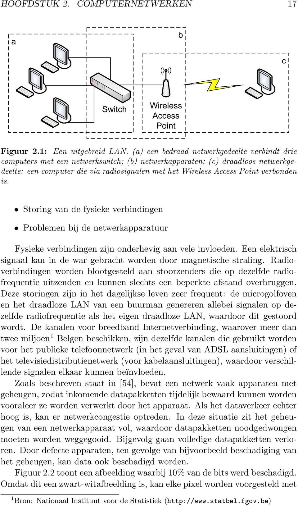 verbonden is. Storing van de fysieke verbindingen Problemen bij de netwerkapparatuur Fysieke verbindingen zijn onderhevig aan vele invloeden.