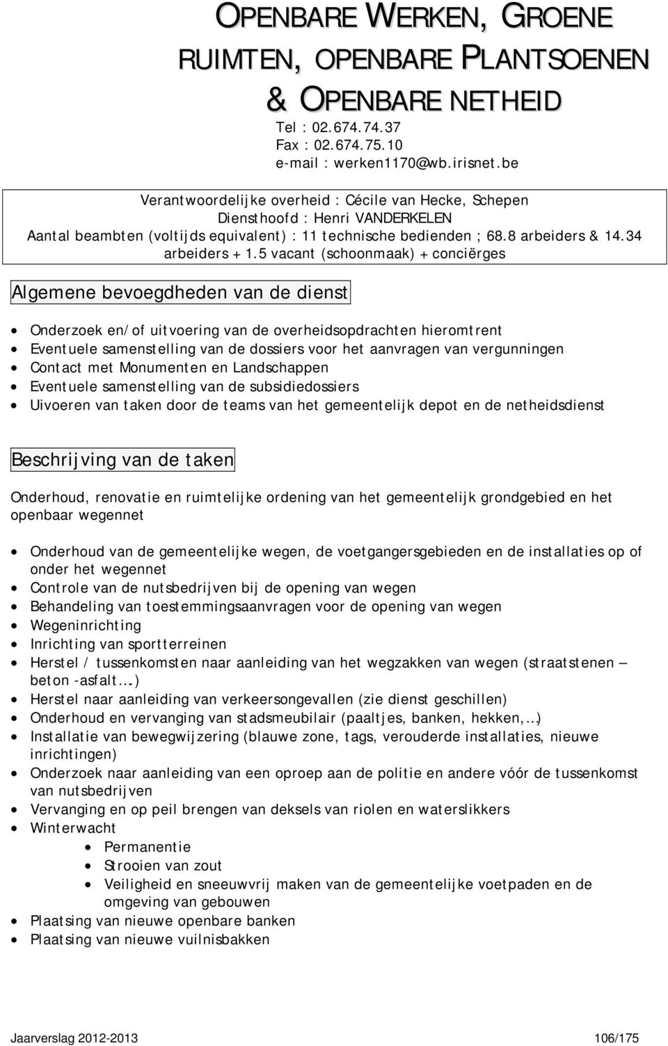 5 vacant (schoonmaak) + conciërges Algemene bevoegdheden van de dienst Onderzoek en/of uitvoering van de overheidsen hieromtrent Eventuele samenstelling van de dossiers voor het aanvragen van