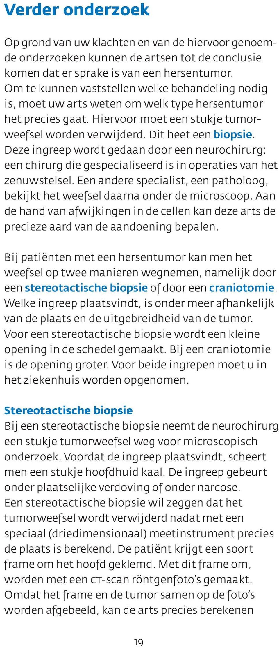 Deze ingreep wordt gedaan door een neurochirurg: een chirurg die gespecialiseerd is in operaties van het zenuwstelsel.