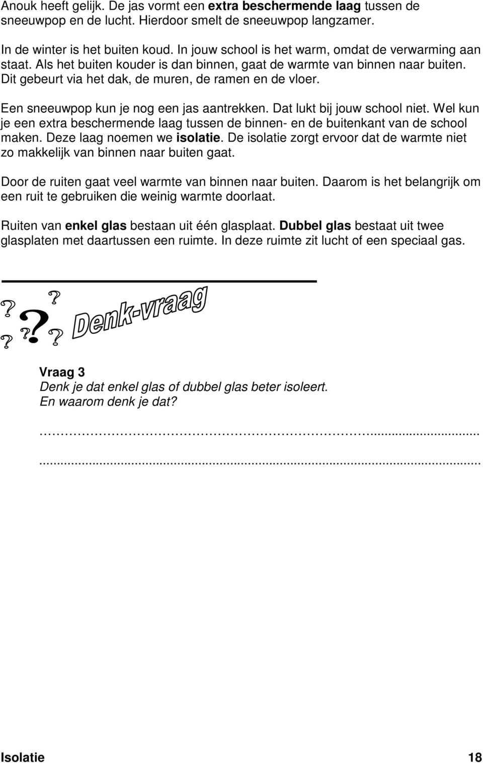 Een sneeuwpop kun je nog een jas aantrekken. Dat lukt bij jouw school niet. Wel kun je een extra beschermende laag tussen de binnen- en de buitenkant van de school maken. Deze laag noemen we isolatie.