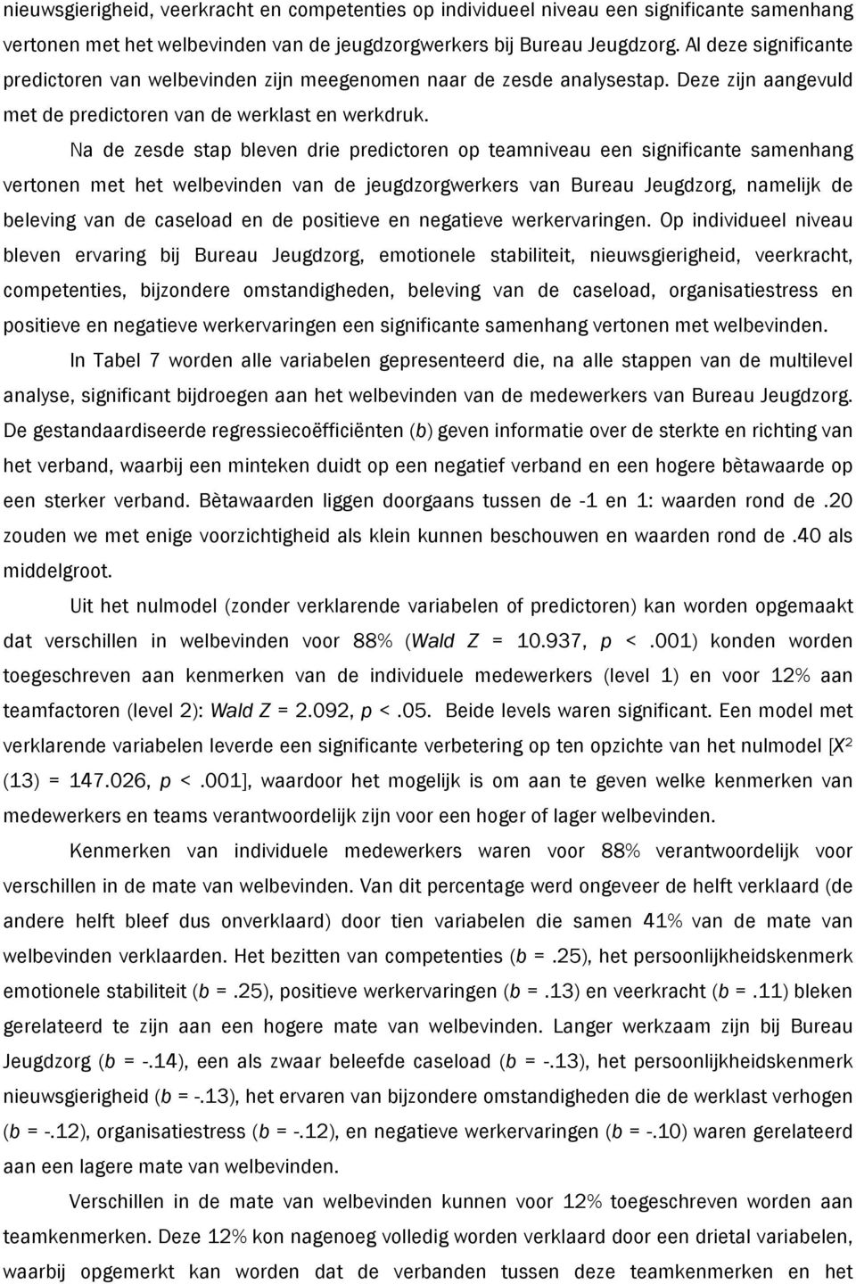 Na de zesde stap bleven drie predictoren op teamniveau een significante samenhang vertonen met het welbevinden van de jeugdzorgwerkers van Bureau Jeugdzorg, namelijk de beleving van de caseload en de