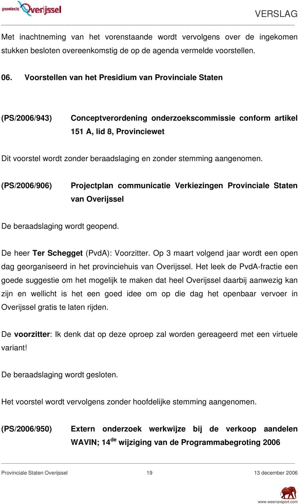 stemming aangenomen. (PS/2006/906) Projectplan communicatie Verkiezingen Provinciale Staten van Overijssel De beraadslaging wordt geopend. De heer Ter Schegget (PvdA): Voorzitter.