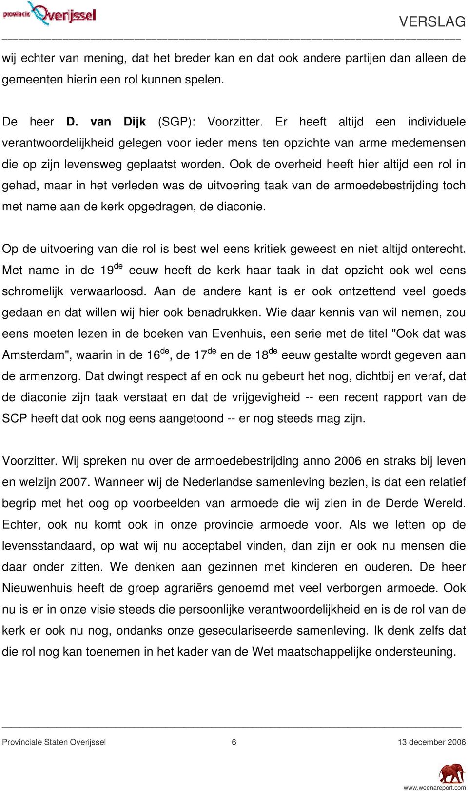 Ook de overheid heeft hier altijd een rol in gehad, maar in het verleden was de uitvoering taak van de armoedebestrijding toch met name aan de kerk opgedragen, de diaconie.