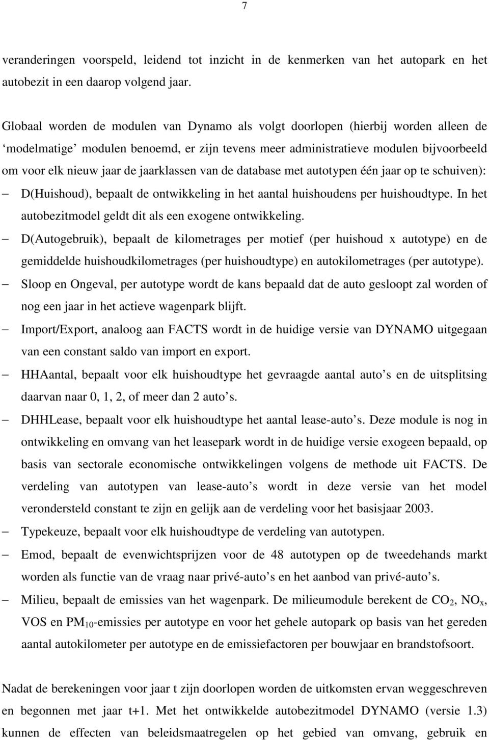 jaarklassen van de database met autotypen één jaar op te schuiven): D(Huishoud), bepaalt de ontwikkeling in het aantal huishoudens per huishoudtype.