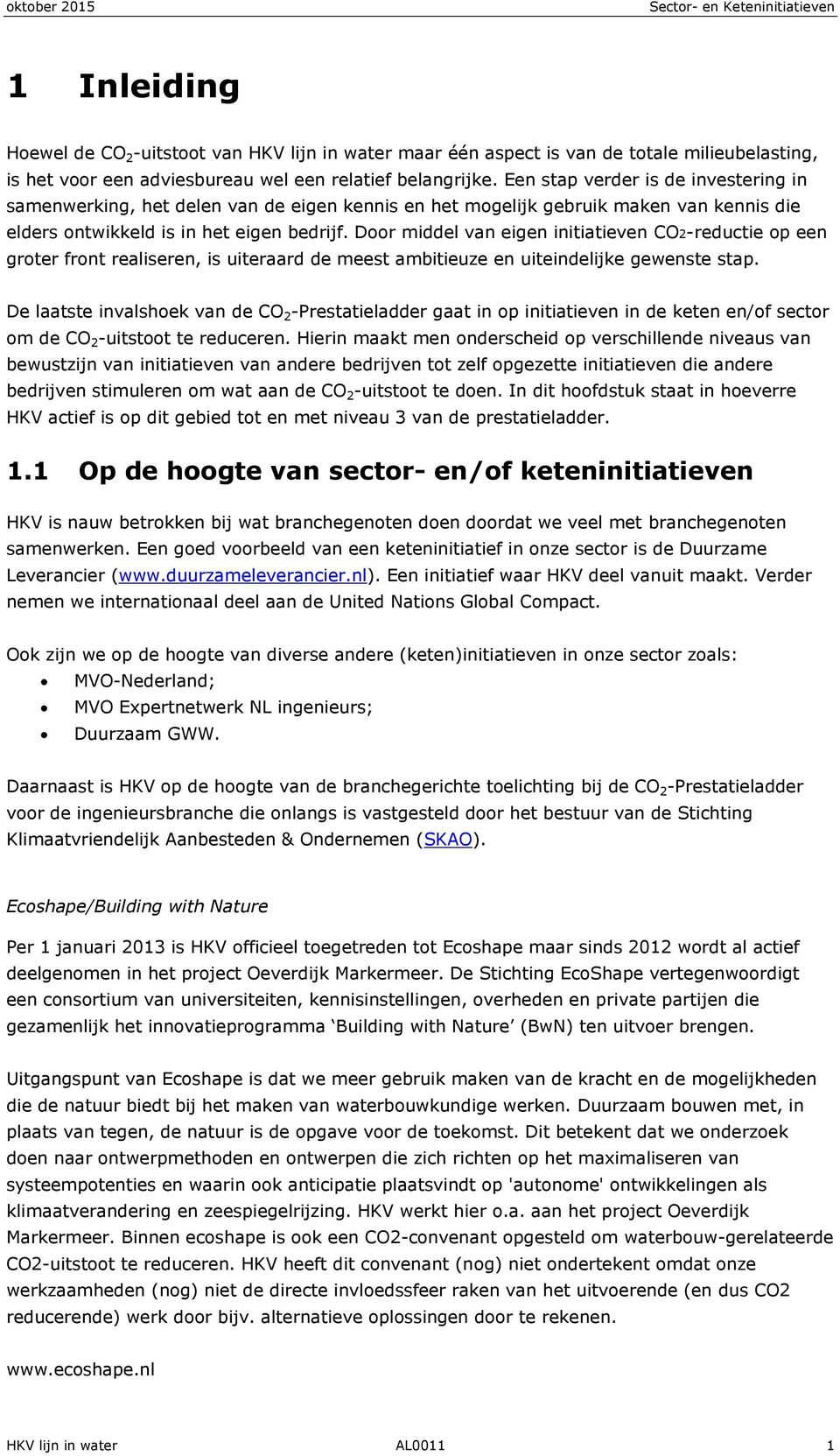 Door middel van eigen initiatieven CO2-reductie op een groter front realiseren, is uiteraard de meest ambitieuze en uiteindelijke gewenste stap.