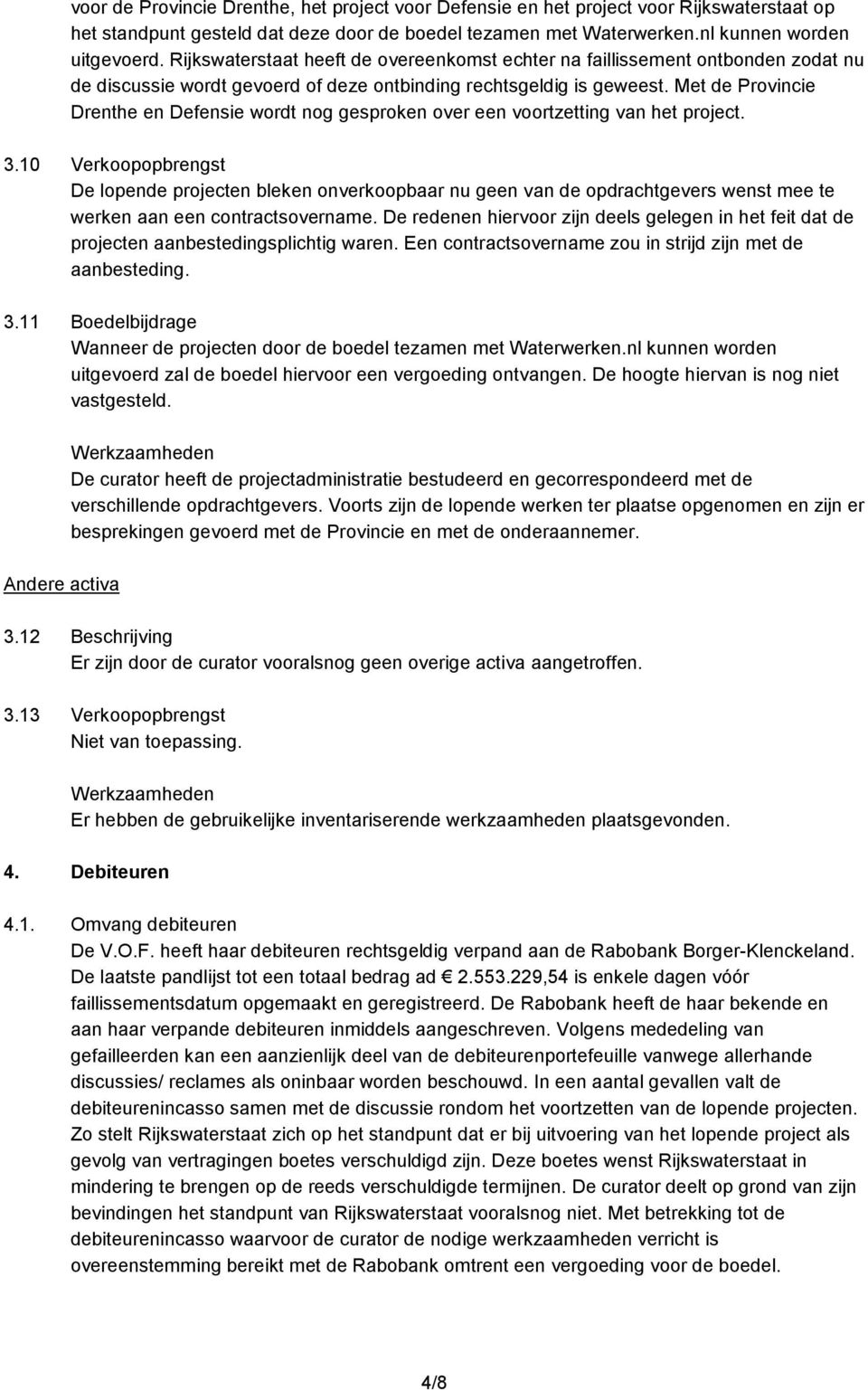 Met de Provincie Drenthe en Defensie wordt nog gesproken over een voortzetting van het project. 3.