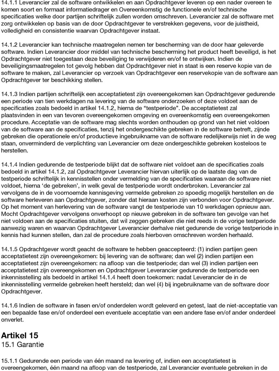 Leverancier zal de software met zorg ontwikkelen op basis van de door Opdrachtgever te verstrekken gegevens, voor de juistheid, volledigheid en consistentie waarvan Opdrachtgever instaat. 14