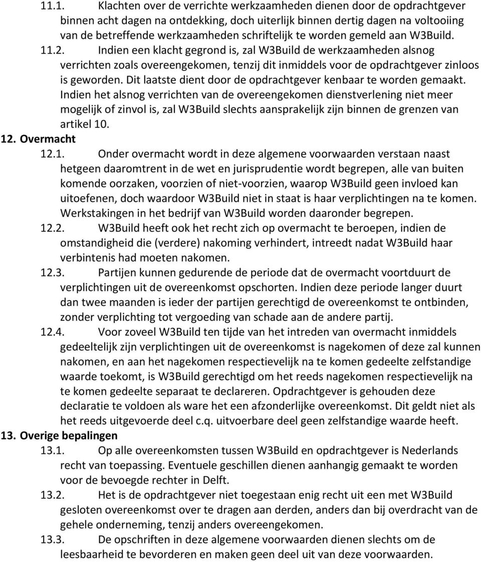 Indien een klacht gegrond is, zal W3Build de werkzaamheden alsnog verrichten zoals overeengekomen, tenzij dit inmiddels voor de opdrachtgever zinloos is geworden.