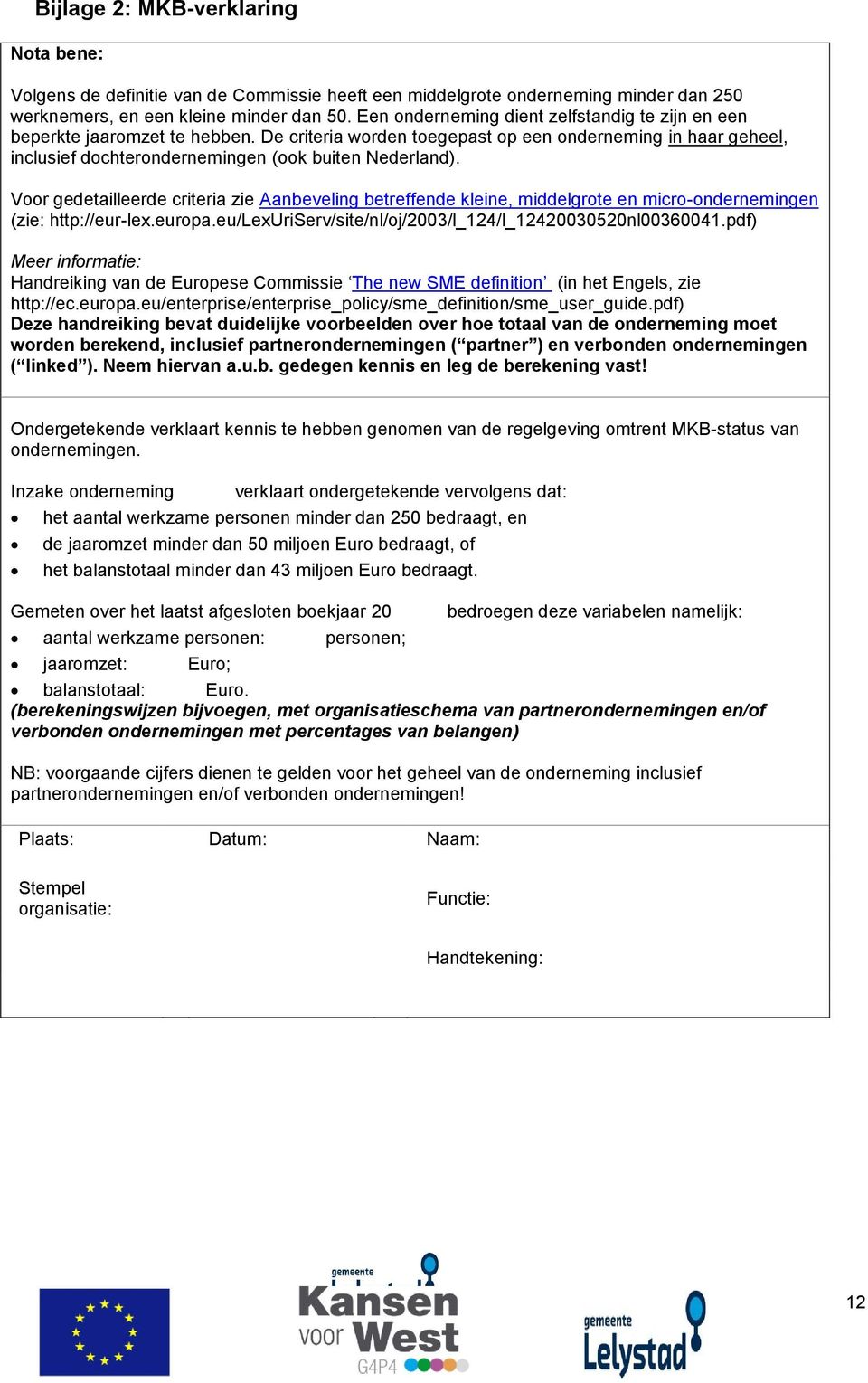 Voor gedetailleerde criteria zie Aanbeveling betreffende kleine, middelgrote en micro-ondernemingen (zie: http://eur-lex.europa.eu/lexuriserv/site/nl/oj/2003/l_124/l_12420030520nl00360041.