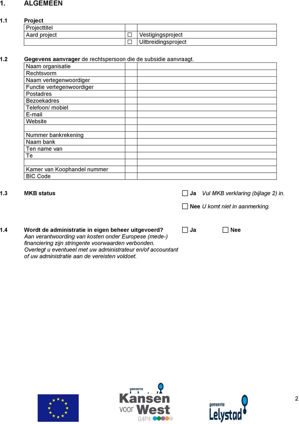 Kamer van Koophandel nummer BIC Code 1.3 MKB status Vul MKB verklaring (bijlage 2) in. U komt niet in aanmerking. 1.4 Wordt de administratie in eigen beheer uitgevoerd?