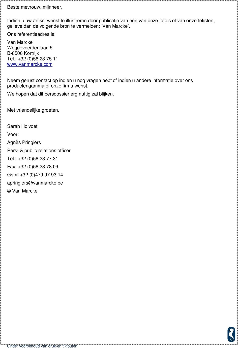 com Neem gerust contact op indien u nog vragen hebt of indien u andere informatie over ons productengamma of onze firma wenst.