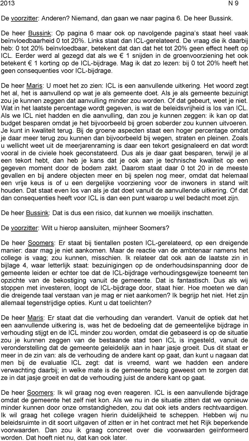 Eerder werd al gezegd dat als we 1 snijden in de groenvoorziening het ook betekent 1 korting op de ICL-bijdrage. Mag ik dat zo lezen: bij 0 tot 20% heeft het geen consequenties voor ICL-bijdrage.