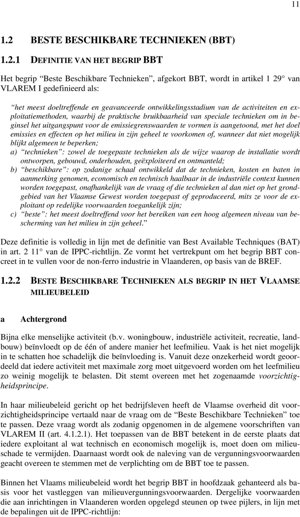 1 DEFINITIE VAN HET BEGRIP BBT Het begrip Beste Beschikbare Technieken, afgekort BBT, wordt in artikel 1 29 van VLAREM I gedefinieerd als: het meest doeltreffende en geavanceerde ontwikkelingsstadium