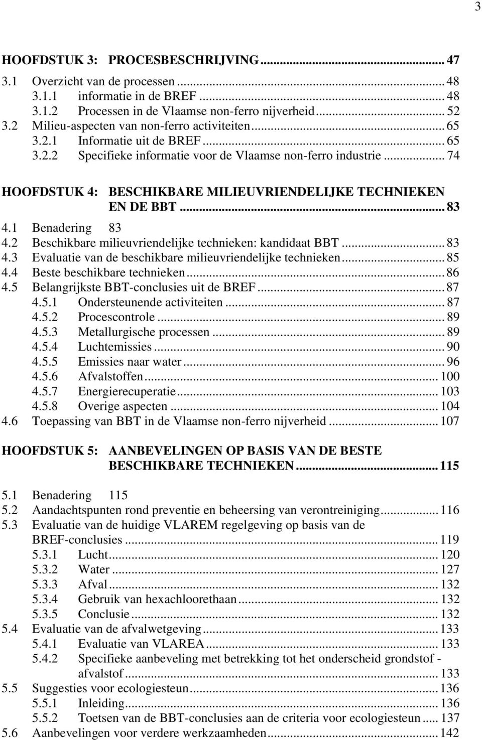 .. 74 HOOFDSTUK 4: BESCHIKBARE MILIEUVRIENDELIJKE TECHNIEKEN EN DE BBT... 83 4.1 Benadering 83 4.2 Beschikbare milieuvriendelijke technieken: kandidaat BBT...83 4.3 Evaluatie van de beschikbare milieuvriendelijke technieken.