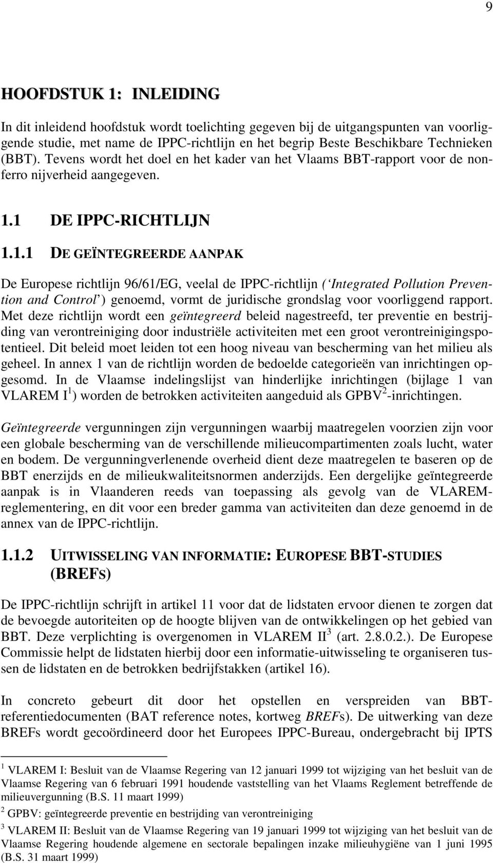 1 DE IPPC-RICHTLIJN 1.1.1 DE GEÏNTEGREERDE AANPAK De Europese richtlijn 96/61/EG, veelal de IPPC-richtlijn ( Integrated Pollution Prevention and Control ) genoemd, vormt de juridische grondslag voor voorliggend rapport.