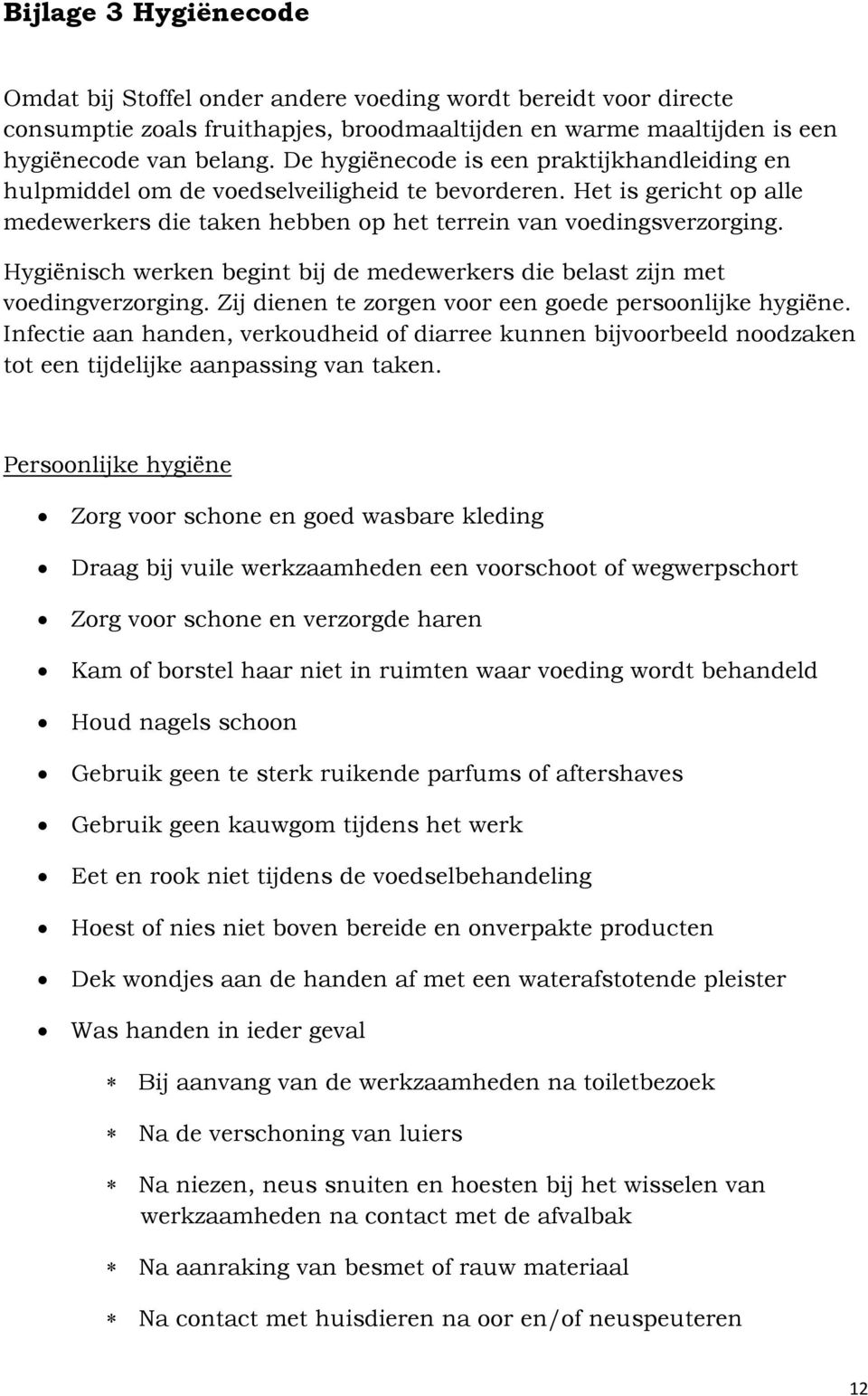 Hygiënisch werken begint bij de medewerkers die belast zijn met voedingverzorging. Zij dienen te zorgen voor een goede persoonlijke hygiëne.