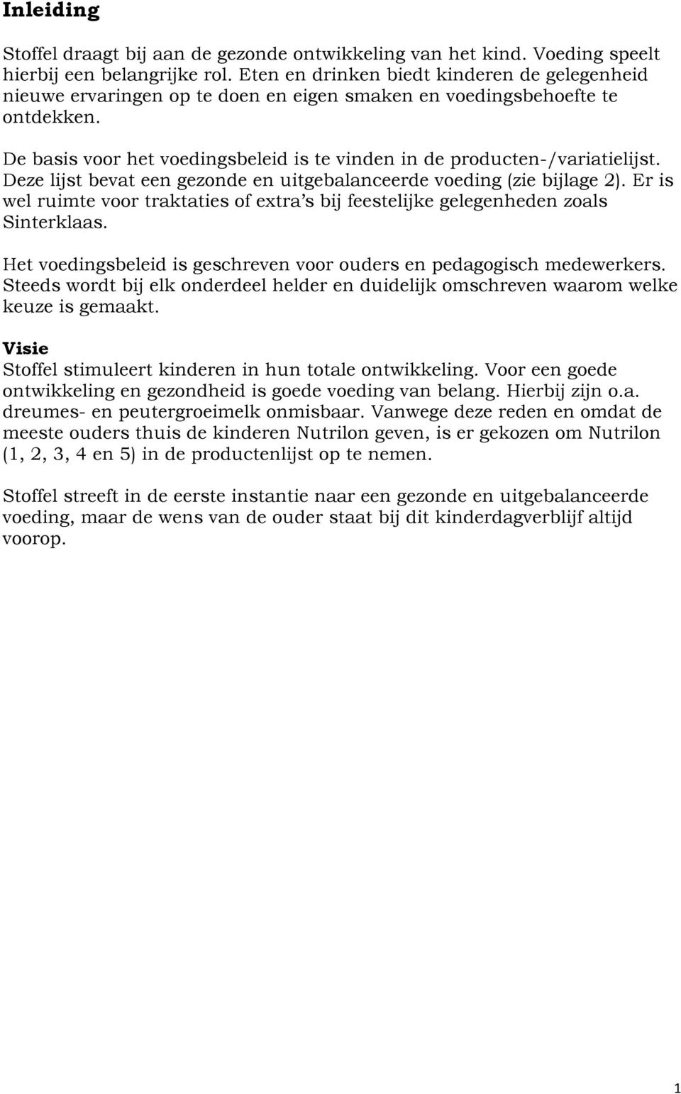 De basis voor het voedingsbeleid is te vinden in de producten-/variatielijst. Deze lijst bevat een gezonde en uitgebalanceerde voeding (zie bijlage 2).