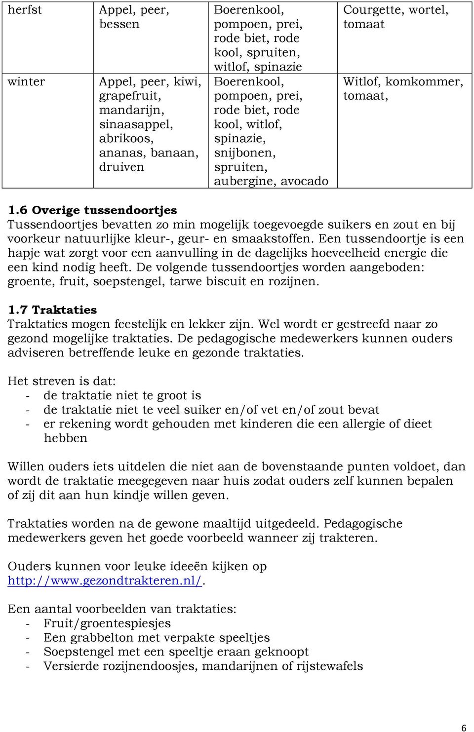 6 Overige tussendoortjes Tussendoortjes bevatten zo min mogelijk toegevoegde suikers en zout en bij voorkeur natuurlijke kleur-, geur- en smaakstoffen.