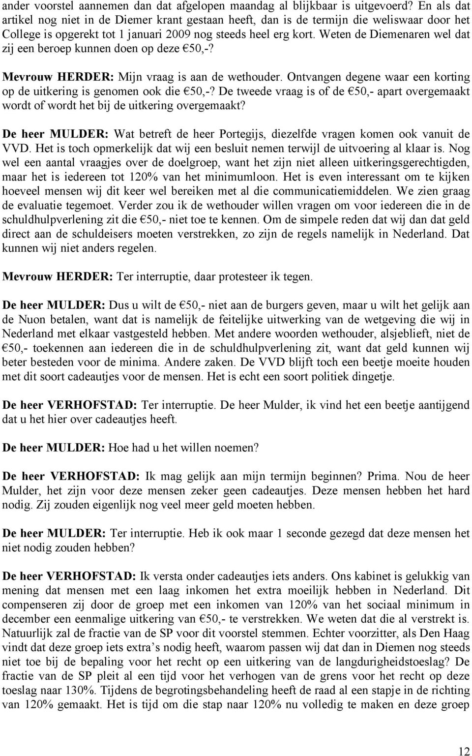 Weten de Diemenaren wel dat zij een beroep kunnen doen op deze 50,-? Mevrouw HERDER: Mijn vraag is aan de wethouder. Ontvangen degene waar een korting op de uitkering is genomen ook die 50,-?