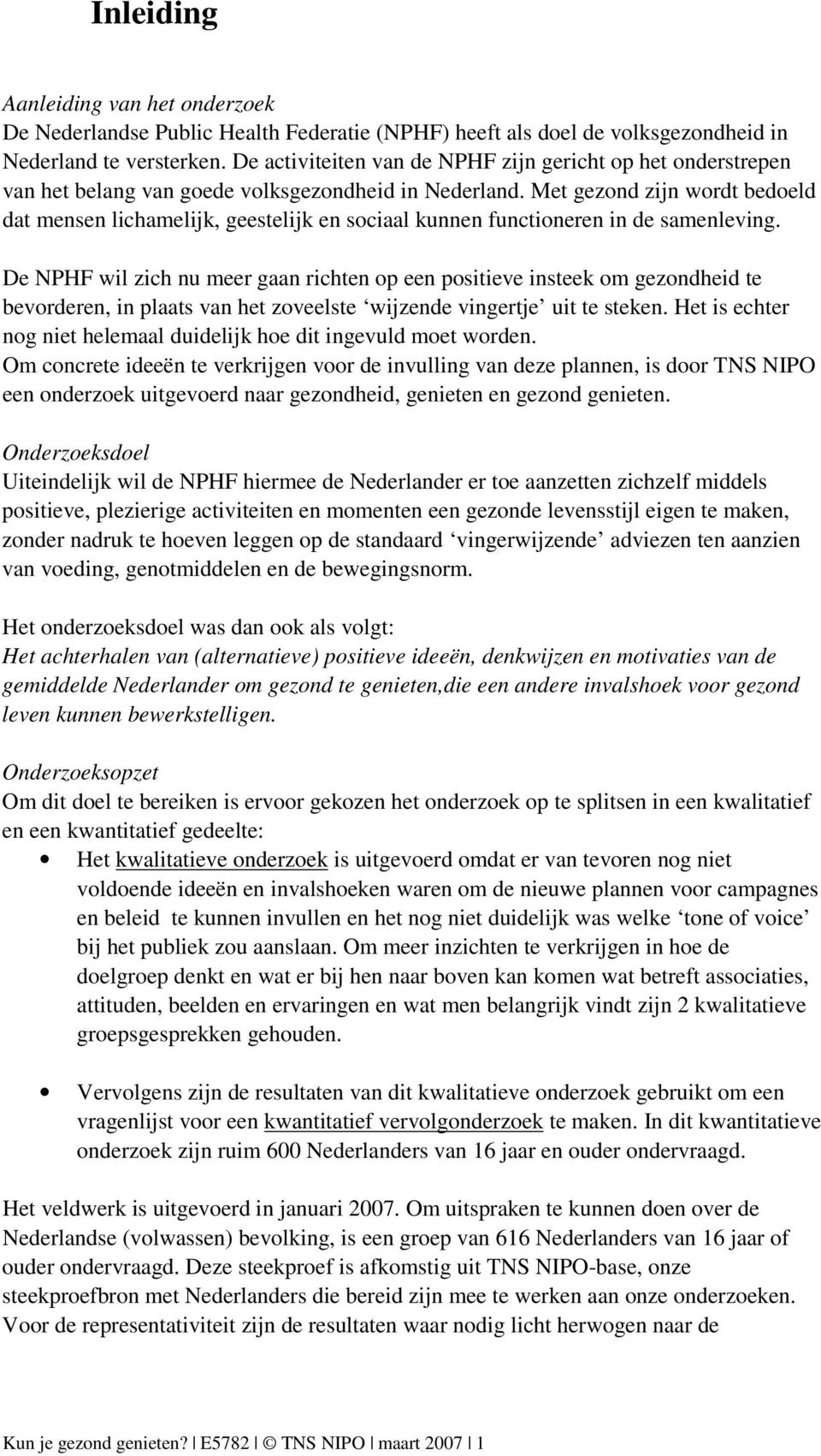 Met gezond zijn wordt bedoeld dat mensen lichamelijk, geestelijk en sociaal kunnen functioneren in de samenleving.