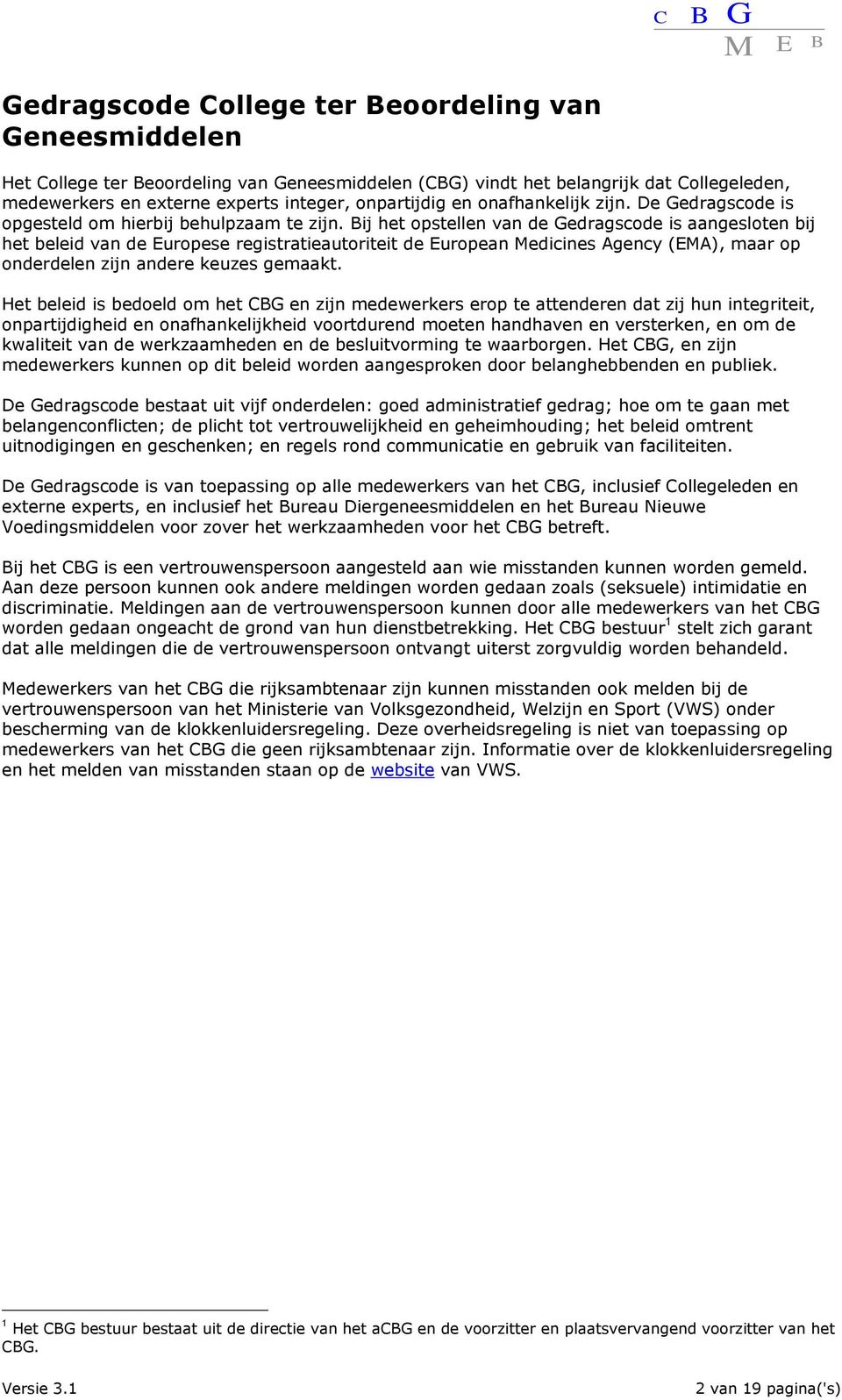 Bij het opstellen van de Gedragscode is aangesloten bij het beleid van de Europese registratieautoriteit de European edicines Agency (EA), maar op onderdelen zijn andere keuzes gemaakt.