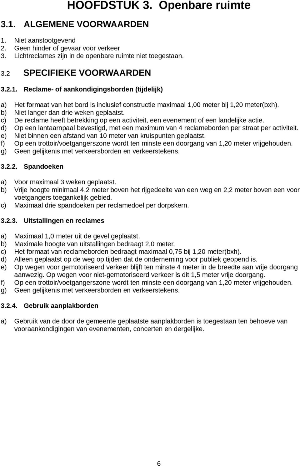 c) De reclame heeft betrekking op een activiteit, een evenement of een landelijke actie. d) Op een lantaarnpaal bevestigd, met een maximum van 4 reclameborden per straat per activiteit.