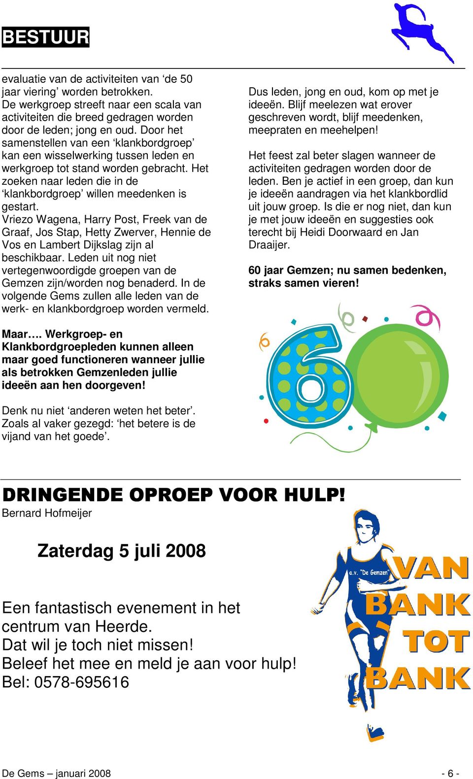 Vriezo Wagena, Harry Post, Freek van de Graaf, Jos Stap, Hetty Zwerver, Hennie de Vos en Lambert Dijkslag zijn al beschikbaar.